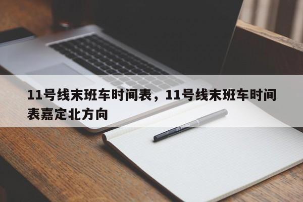 11号线末班车时间表，11号线末班车时间表嘉定北方向-第1张图片-耀泰新闻