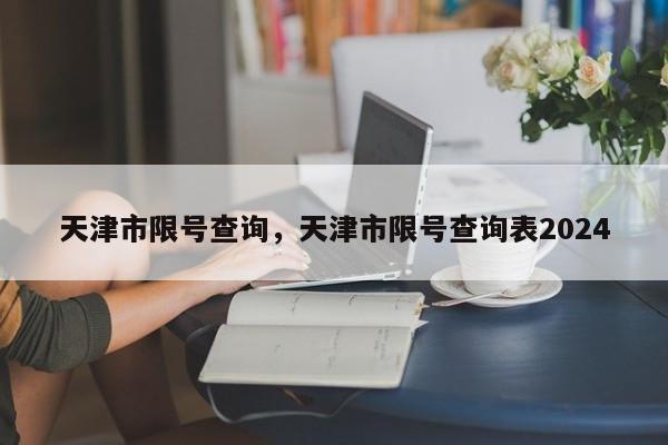 天津市限号查询，天津市限号查询表2024-第1张图片-耀泰新闻