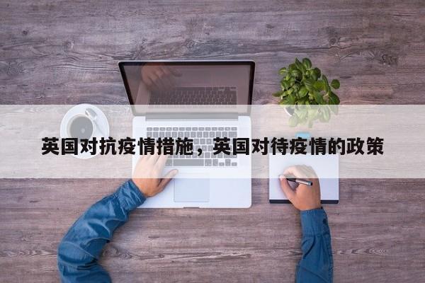 英国对抗疫情措施，英国对待疫情的政策-第1张图片-耀泰新闻