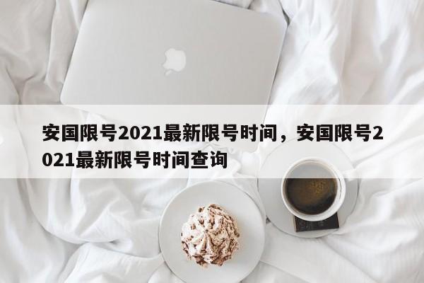 安国限号2021最新限号时间，安国限号2021最新限号时间查询-第1张图片-耀泰新闻