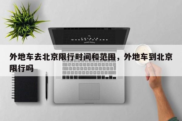外地车去北京限行时间和范围，外地车到北京限行吗-第1张图片-耀泰新闻