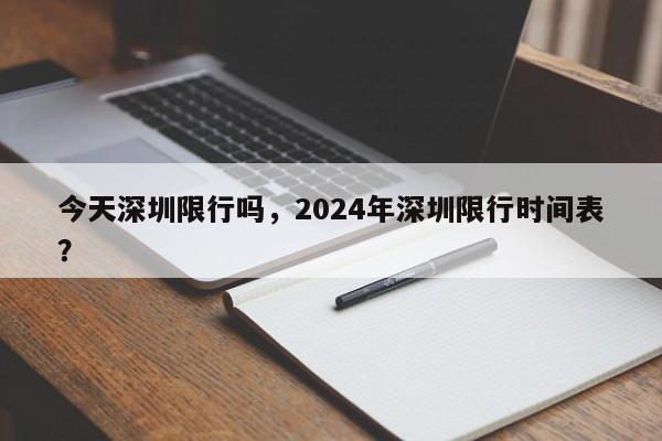 今天深圳限行吗，2024年深圳限行时间表？-第1张图片-耀泰新闻