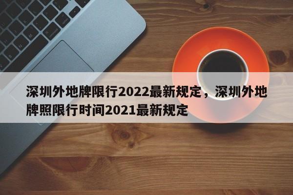 深圳外地牌限行2022最新规定，深圳外地牌照限行时间2021最新规定-第1张图片-耀泰新闻