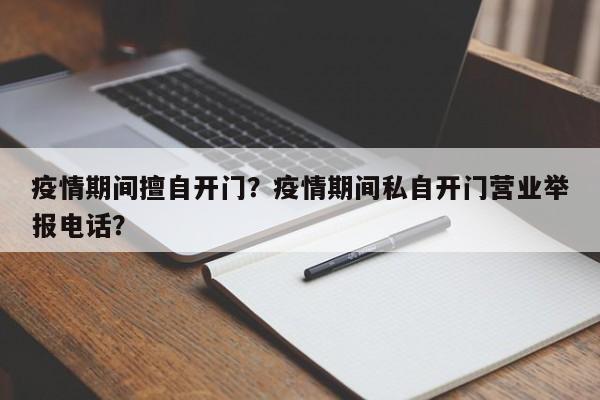 疫情期间擅自开门？疫情期间私自开门营业举报电话？-第1张图片-耀泰新闻