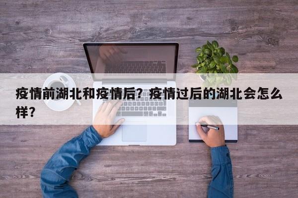 疫情前湖北和疫情后？疫情过后的湖北会怎么样？-第1张图片-耀泰新闻