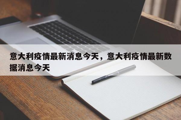意大利疫情最新消息今天，意大利疫情最新数据消息今天-第1张图片-耀泰新闻