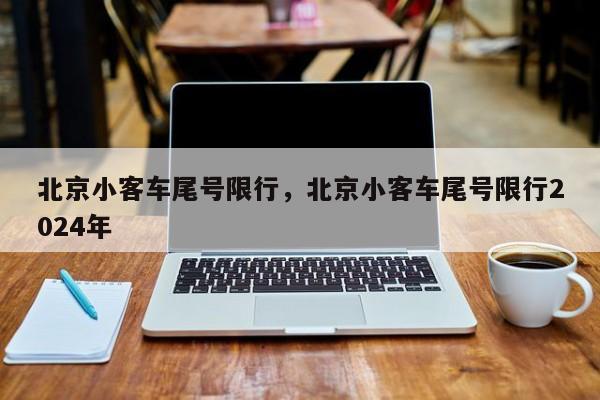 北京小客车尾号限行，北京小客车尾号限行2024年-第1张图片-耀泰新闻