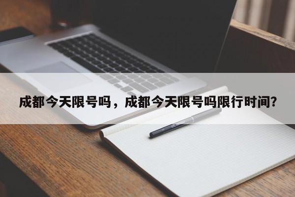 成都今天限号吗，成都今天限号吗限行时间？-第1张图片-耀泰新闻