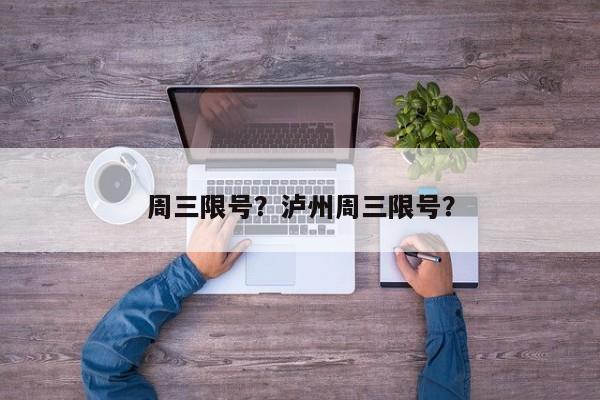 周三限号？泸州周三限号？-第1张图片-耀泰新闻