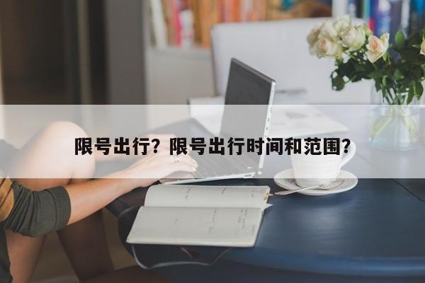 限号出行？限号出行时间和范围？-第1张图片-耀泰新闻