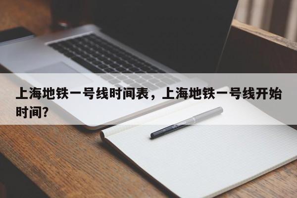上海地铁一号线时间表，上海地铁一号线开始时间？-第1张图片-耀泰新闻