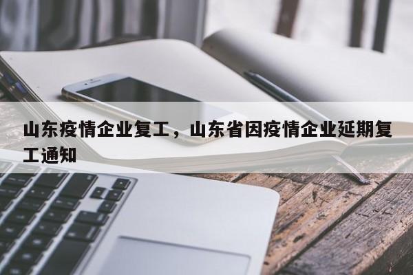山东疫情企业复工，山东省因疫情企业延期复工通知-第1张图片-耀泰新闻