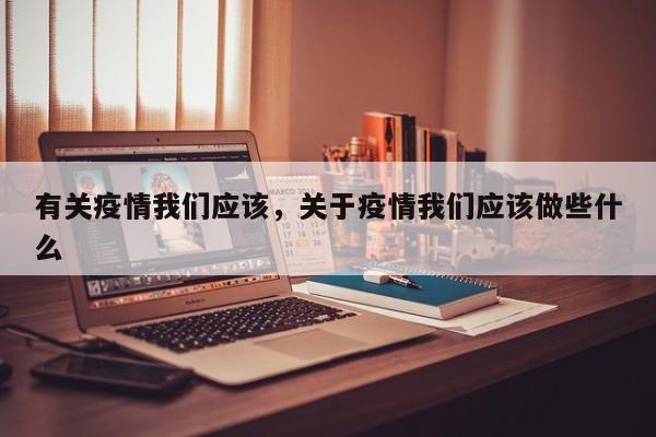 有关疫情我们应该，关于疫情我们应该做些什么-第1张图片-耀泰新闻