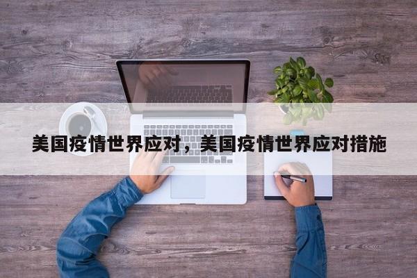 美国疫情世界应对，美国疫情世界应对措施-第1张图片-耀泰新闻