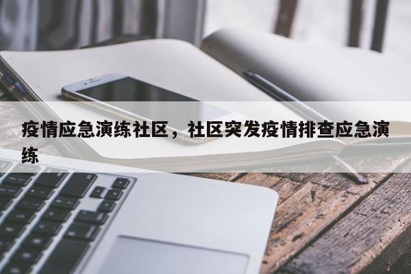 疫情应急演练社区，社区突发疫情排查应急演练-第1张图片-耀泰新闻