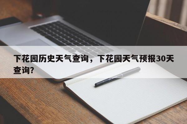 下花园历史天气查询，下花园天气预报30天查询？-第1张图片-耀泰新闻