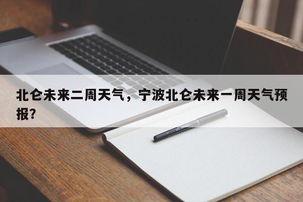 北仑未来二周天气，宁波北仑未来一周天气预报？-第1张图片-耀泰新闻