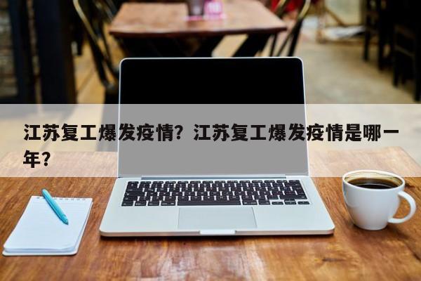江苏复工爆发疫情？江苏复工爆发疫情是哪一年？-第1张图片-耀泰新闻