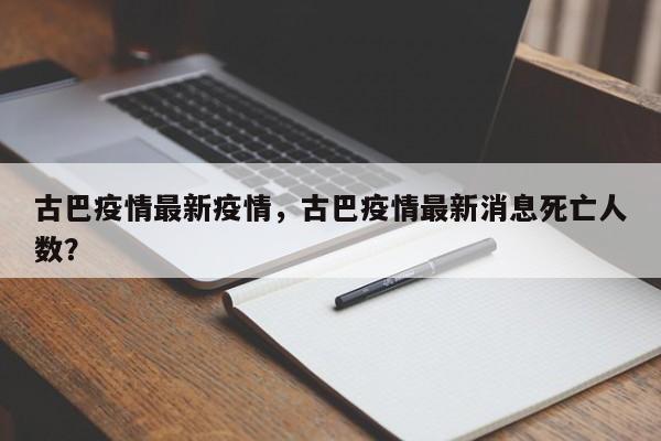 古巴疫情最新疫情，古巴疫情最新消息死亡人数？-第1张图片-耀泰新闻