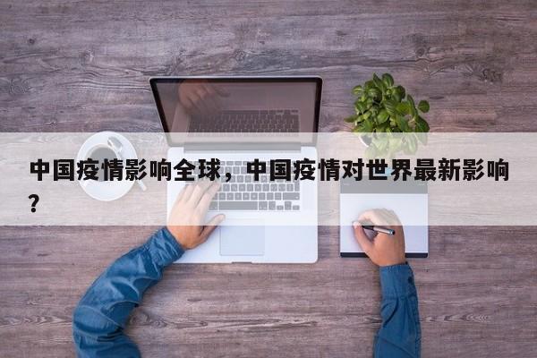 中国疫情影响全球，中国疫情对世界最新影响？-第1张图片-耀泰新闻