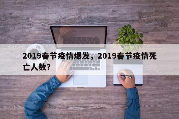 2019春节疫情爆发，2019春节疫情死亡人数？-第1张图片-耀泰新闻