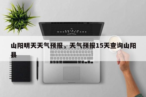 山阳明天天气预报，天气预报15天查询山阳县-第1张图片-耀泰新闻