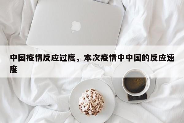 中国疫情反应过度，本次疫情中中国的反应速度-第1张图片-耀泰新闻
