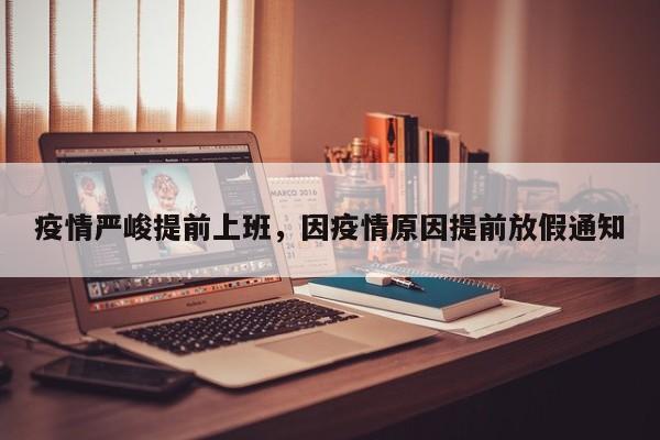 疫情严峻提前上班，因疫情原因提前放假通知-第1张图片-耀泰新闻