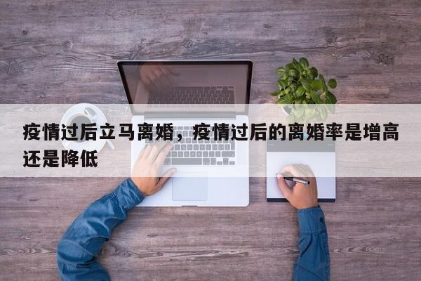 疫情过后立马离婚，疫情过后的离婚率是增高还是降低-第1张图片-耀泰新闻