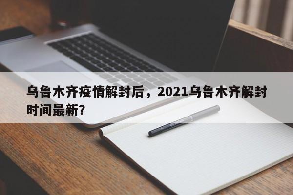 乌鲁木齐疫情解封后，2021乌鲁木齐解封时间最新？-第1张图片-耀泰新闻
