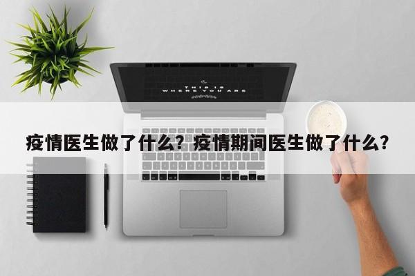 疫情医生做了什么？疫情期间医生做了什么？-第1张图片-耀泰新闻