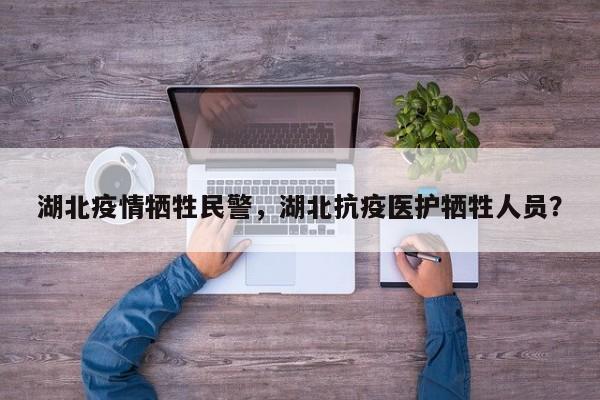 湖北疫情牺牲民警，湖北抗疫医护牺牲人员？-第1张图片-耀泰新闻