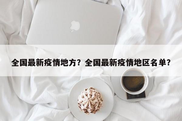 全国最新疫情地方？全国最新疫情地区名单？-第1张图片-耀泰新闻