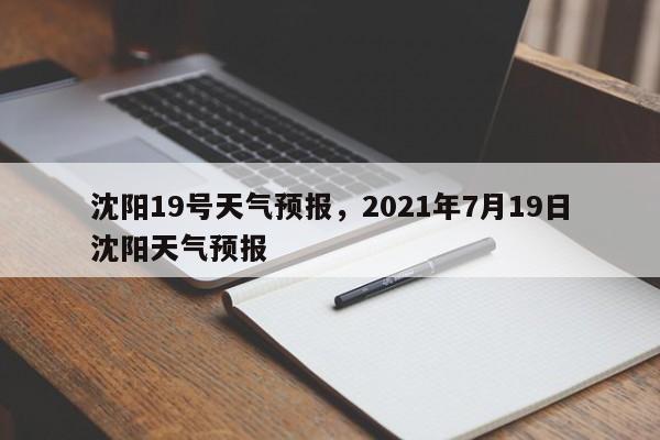 沈阳19号天气预报，2021年7月19日沈阳天气预报-第1张图片-耀泰新闻