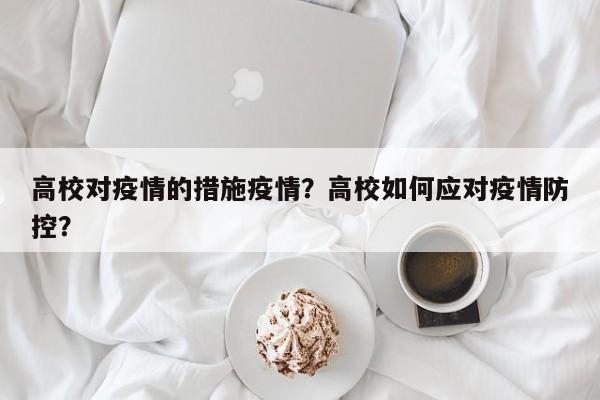 高校对疫情的措施疫情？高校如何应对疫情防控？-第1张图片-耀泰新闻