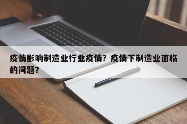 疫情影响制造业行业疫情？疫情下制造业面临的问题？-第1张图片-耀泰新闻