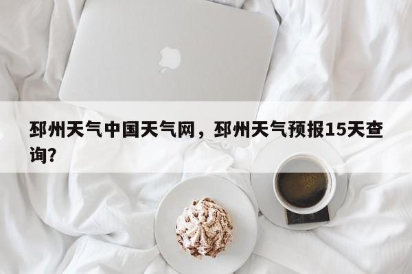 邳州天气中国天气网，邳州天气预报15天查询？-第1张图片-耀泰新闻
