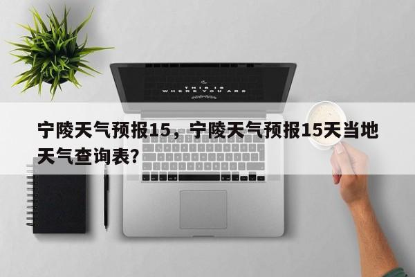 宁陵天气预报15，宁陵天气预报15天当地天气查询表？-第1张图片-耀泰新闻