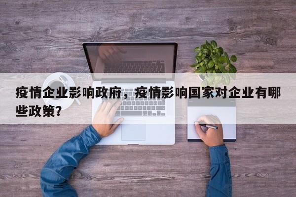 疫情企业影响政府，疫情影响国家对企业有哪些政策？-第1张图片-耀泰新闻