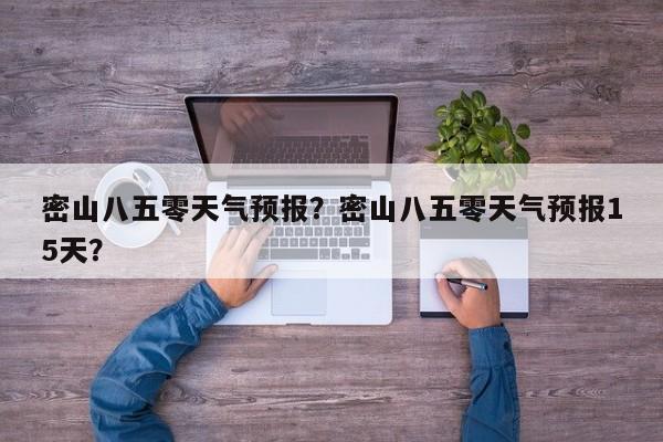 密山八五零天气预报？密山八五零天气预报15天？-第1张图片-耀泰新闻